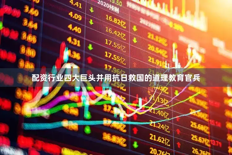 配资行业四大巨头并用抗日救国的道理教育官兵
