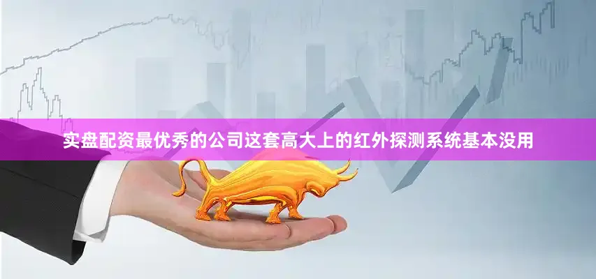 实盘配资最优秀的公司这套高大上的红外探测系统基本没用