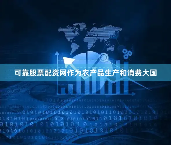可靠股票配资网　　作为农产品生产和消费大国