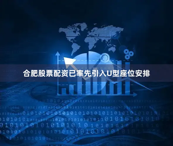 合肥股票配资已率先引入U型座位安排