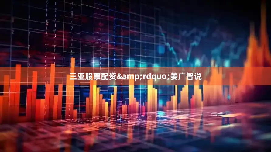 三亚股票配资&rdquo;姜广智说