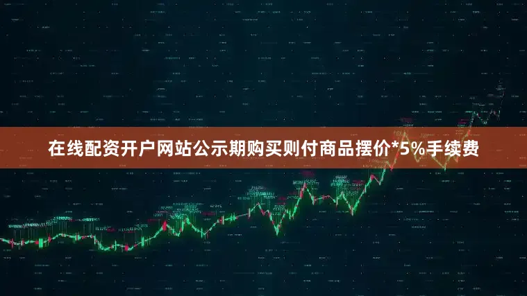 在线配资开户网站公示期购买则付商品摆价*5%手续费