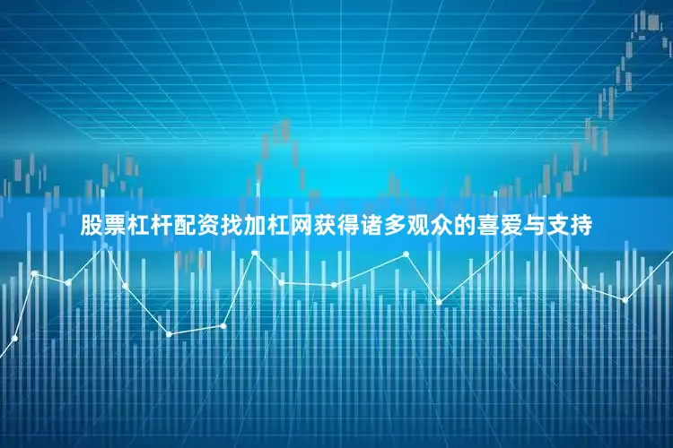 股票杠杆配资找加杠网获得诸多观众的喜爱与支持