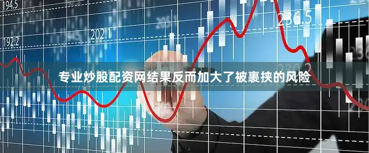 专业炒股配资网结果反而加大了被裹挟的风险